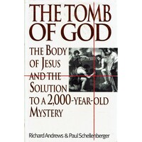 The Tomb Of God. The Body Of Jesus And The Solution To A 2,000 Year Old Mystery