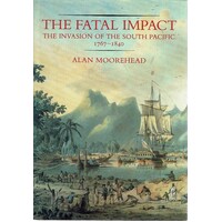 The Fatal Impact. The Invasion Of The South Pacific 1767-1840