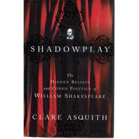 Shadowplay.The Hidden Beliefs And Coded Poitics Of William Shakespeare