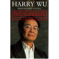 Troublemaker . One Man's Crusade Against China's Cruelty