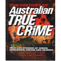 The History Of Australian True Crime. True-Life Stories Of Greed, Obsession, Drugs And Murder