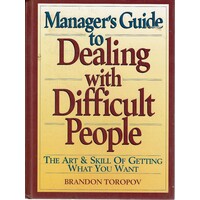 The Art and Skill of Dealing with Difficult People . Hundreds of Sure-Free Techniquea for Getting Your Way with People at Work