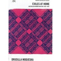 Exiles At Home. Australian Women Writers 1925-1945