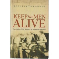 Keep The Men Alive. Australian POW Doctors In Japanese Captivity