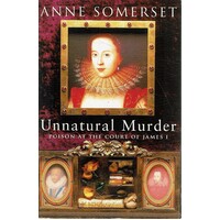 Unnatural Murder. Poison At The Court Of James 1