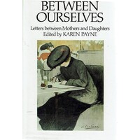 Between Ourselves. Letters Between Mothers And Daughters 1750-1982