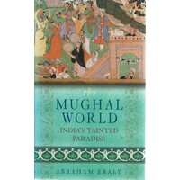 The Mughal World. India's Tainted Paradise