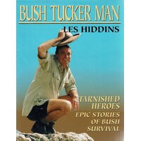 Bush Tucker Man. Tarnished Heroes, Epic Stories Of Bush Survival