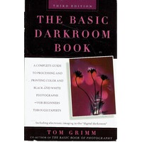 Basic Darkroom Book. The Complete Guide to Processing and Printing Color and Black-and-White Photographs for Beginners Through Experts