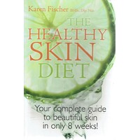 The Healthy Skin Diet. Your Complete Guide To Beautiful Skin In Only 8 Weeks