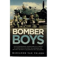 Bomber Boys. The Extraordinary Adventures Of A Group Of Airmen Who Escaped The Japanese And Became The Raaf's Celebrated 18th Squadron