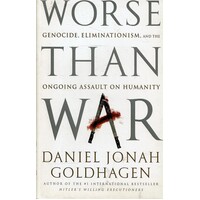 Worse Than War. Genocide, Eliminationism, And The Ongoing Assault On Humanity