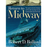 Return To Midway. The Quest To Find The Yorktown And The Other Lost Ships From The Greatest Battle Of The Pacific War