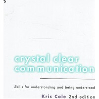 Crystal Clear Communication. Skills For Understanding And Being Understood