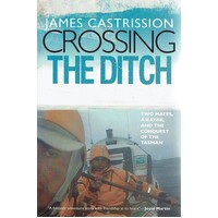 Crossing The Ditch. Two Mates, A Kayak, And The Conquest Of The Tasman