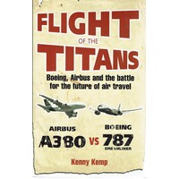 Flight Of The Titans. Boeing, Airbus And The Battle For The Future Of Air Travel