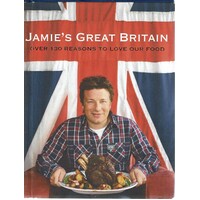 Jamie's Great Britain. Over 130 Reasons To Love Our Food