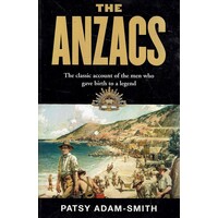 The Anzacs. The Classic Account Of The Men Who Gave Birth To A Legend