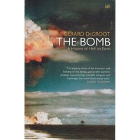 The Bomb. A History Of Hell On Earth