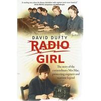 Radio Girl. The Story Of The Extraordinary Mrs. Mac, Pioneering Engineer And Wartime Legend