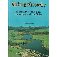 Making Maroochy. A History Of The Land, The People And The Shire