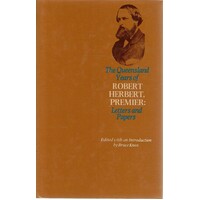 The Queensland Years Of Robert Herbert, Premier. Letters And Papers