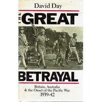 The Great Betrayal. Britain, Australia And The Onset Of The Pacific War 1939-42