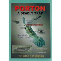 Porton. A Deadly Trap. The Facts about the Battle of Porton Plantation Bougainville 1945