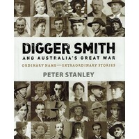 Digger Smith And Australia's Great War. Ordinary Name Extraordinary Stories