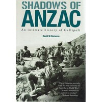 Shadows Of Anzac. An Intimate History Of Gallipoli