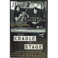 From Cradle To Stage. Stories From The Mothers Who Rocked And Raised Rock Stars