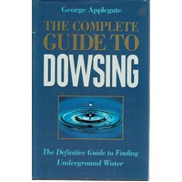 The Complete Guide To Dowsing. The Definitive Guide To Finding Underground Water