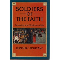 Soldiers Of The Faith. Crusaders And Moslems At War