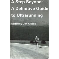 A Step Beyond. A Definitive Guide To Ultrarunning