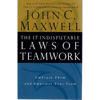 The 17 Indisputable Laws Of Teamwork. Embrace Them And Empower Your Team