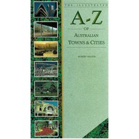 The Illustrated A - Z  Of Australian Towns And Cities.