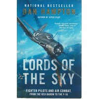 Lords Of The Sky. Fighter Pilots And Air Combat, From The Red Baron To The F-16
