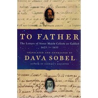 To Father.  The Letters Of Sister Maria Celeste To Galileo 1623-1633