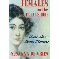 Females On The Fatal Shore. Australia's Brave Pioneers
