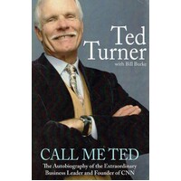 Call Me Ted. The Autobiography Of The Extraordinary Business Leader And Founder Of CNN