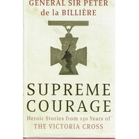 Supreme Courage. Heroic Stories From 150 Years Of The Victoria Cross