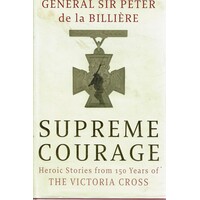 Supreme Courage. Heroic Stories From 150 Years Of The Victoria Cross