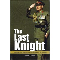 The Last Knight. A Biography Of General Sir Phillip Bennett