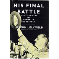 His Final Battle. The Last Months Of Franklin Roosevelt