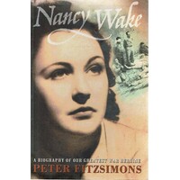 Nancy Wake. A Biography Of Our Greatest War Heroine.