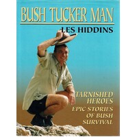 Bush Tucker Man. Tarnished Heroes, Epic Stories Of Bush Survival