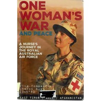 One Woman's War And Peace. A Nurse's Journey In The Royal Australian Air Force
