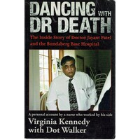 Dancing With Doctor Death. The Inside Story Of Doctor Jayant Patel And The Bundaberg Base Hospital