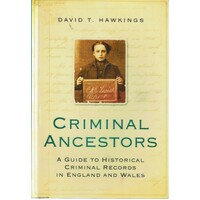 Criminal Ancestors. A Guide To Historical Criminal Records In England And Wales