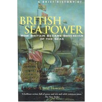 A Brief History of British Sea Power. How Britain Became Sovereign of the Seas (Brief Histories)